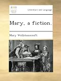 Mary, a fiction ; and, The wrongs of woman, or, Maria