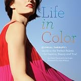 Life in Color: The Visual Therapy Guide to the Perfect Palette--For Your Clothes...