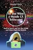 So You Want a Meade LX Telescope!: How to Select and Use the LX200 and Other High-End Models (Patrick Moore's Practical Astronomy Series)