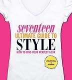 Seventeen Ultimate Guide to Style: How to Find Your Perfect Look