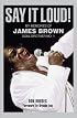 Say It Loud!: My Memories of James Brown, Soul Brother No. 1