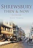 Shrewsbury then & now : in colour