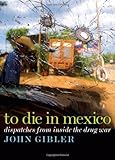 To Die in Mexico: Dispatches from Inside the Drug War (City Lights Open Media)