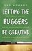 Letting the Buggers be Creative