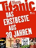 Titanic - das endg�ltige Satirebuch: Das Erstbeste aus 30 Jahren