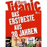 Titanic - das endg�ltige Satirebuch: Das Erstbeste aus 30 Jahrenvon "Peter Knorr"