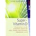 Super-Vitamin D: Rundumschutz vor den Krankheiten unserer Zeit: Krebs, Diabetes, Herzkrankheiten, Osteoporose u.v.a.m