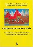 Literaturunterricht kontrastiv: Der handlungs- und produktionsorientierte Literaturunterricht auf dem Pr&uuml;fstand - Lehrerband - Joachim Fritzsche, Anita Krempelmann, Claudia Tosun, Katrin Zaborowski
