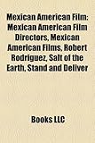 Mexican American Film: Mexican American Film Directors, Mexican American Films, Robert Rodriguez, Salt of the Earth, Stand and Deliver-