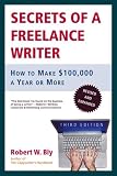 Secrets of a Freelance Writer, Third Edition: How to Make $100,000 a Year or More
