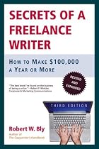 Secrets of a Freelance Writer, Third Edition: How to Make $100,000 a Year or More