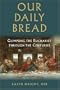 Our Daily Bread: Glimpsing the Eucharist Through the Centuries