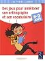 Des jeux pour am�liorer son orthographe et son vocabulaire : 8-9 Ans