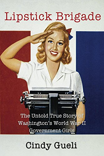 Lipstick Brigade: The Untold True Story of Washington's World War II Government Girls