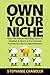 Own Your Niche: Hype-Free Internet Marketing Tactics to Establish Authority in Your Field and Promote Your Service-Based Business