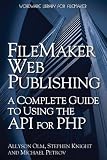 FileMaker® Web Publishing: A Complete Guide to Using the API for PHP