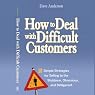 How to Deal with Difficult Customers: 10 Simple Strategies for Selling to the Stubborn, Obnoxious, and Belligerent
