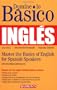 Domine lo Basico: Ingles: Mastering the Basics of English for Spanish Speakers (Master the Basics Series)