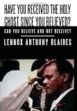 Have You Received the Holy Ghost Since You Believed?: Can You Believe and Not Receive?