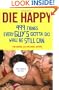 Die Happy: 499 Things Every Guy's Gotta Do While He Still Can