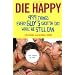 Die Happy: 499 Things Every Guy's Gotta Do While He Still Can