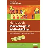 Handbuch Marketing f�r Weiterbildner: Bildung mit den sechs �P� professionell vermarkten. Mit Downloads: Bildung mit den �6 P� professionell vermarkten. Mit Downloadsvon "Birgit Lutzer"