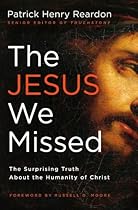 The Jesus We Missed: The Surprising Truth About the Humanity of Christ