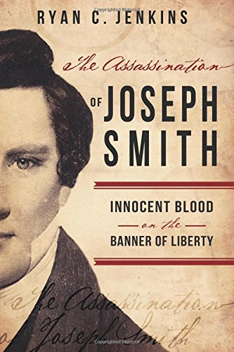 The Assassination of Joseph Smith: Innocent Blood on the Banner of Liberty