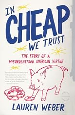 In Cheap We Trust Story of a Misunderstood American Virtue [HC,2009]