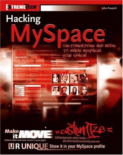 Hacking MySpace: Mods and Customizations to Make MySpace Your Space (ExtremeTech)