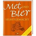 Met und Bier selbstgemacht: Mit vielen Rezepten zum Feiern