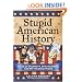 Stupid American History: Tales of Stupidity, Strangeness, and Mythconceptions