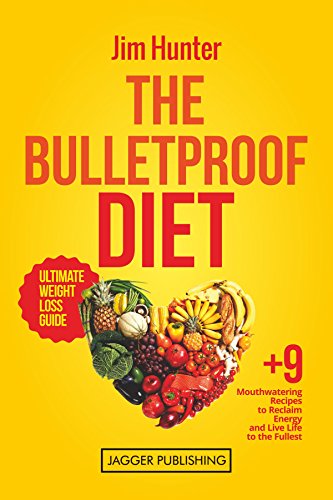The Bulletproof Diet: Ultimate Weight Loss Guide, plus 9 Mouthwatering Recipes to Reclaim Energy and Live Life to the Fullest (Weight Loss, Lose Weight, ... Cookbook, Energy, Guide, For Beginners)