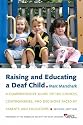 Raising and Educating a Deaf Child: A Comprehensive Guide to the Choices, Controversies, and Decisions Faced by Parents and Educators