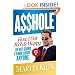 Asshole: How I Got Rich & Happy by Not Giving a Damn About Anyone & How You Can, Too