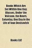 Books Which Are Set Within One Day (Study Guide): Ulysses, Under the Volcano, the Hours, Saturday, One Day in the Life of Ivan Denisovich-