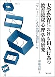 大学教育における相互行為の教育臨床心理学的研究: 「フレーム」とその変容に着目して (学術叢書)