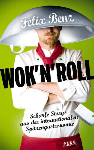 Wok 'n' Roll: Scharfe Storys aus der internationalen Spitzengastronomie (German Edition)