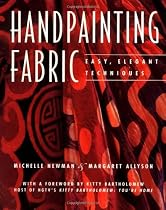 Handpainting Fabric: Easy, Elegant Techniques