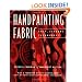 Handpainting Fabric: Easy, Elegant Techniques