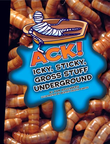 Ack!: Icky, Sticky, Gross Stuff Underground (Icky, Sticky, Gross-Out Books)