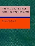 The Red Cross Girls with the Russian Army