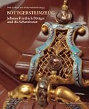 B&ouml;ttgersteinzeug: Johann Friedrich B&ouml;ttger und die Schatzkunst. Katalog zur Kabinettausstellung des Gr&uuml;nen Gew&ouml;lbes im Sponsel-Raum des Neuen Gr&uuml;nen ... vom 25. April bis 3. August 2009