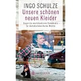 Unsere sch�nen neuen Kleider: Gegen eine marktkonforme Demokratie - f�r demokratiekonforme M�rktevon "Ingo Schulze"