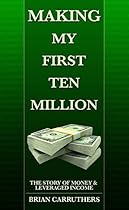 Making My First Ten Million: The Story of Money & Leveraged Income Making My First Ten Million: The Story of Money & Leveraged Income