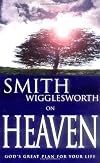 Smith Wigglesworth on Heaven: God's Great Plan for Your Life