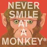 Never Smile at a Monkey: And 17 Other Important Things to Remember
