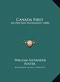 Canada First Canada First: Or Our New Nationality (1888)or Our New Nationality (1888)