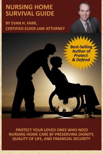 Nursing Home Survival Guide: Helping You Protect Your Loved Ones Who Need Nursing Home Care by Preserving Dignity, Quality of Life, and Financial Security