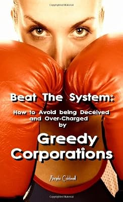 Beat The System: How to Avoid Being Deceived and Over-Charged by Greedy Corporations